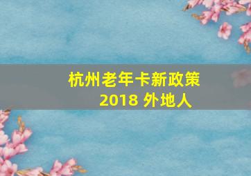 杭州老年卡新政策2018 外地人